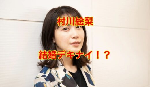 【2024最新】村川絵梨が結婚デキナイ理由は理想が高すぎることが理由だった！？